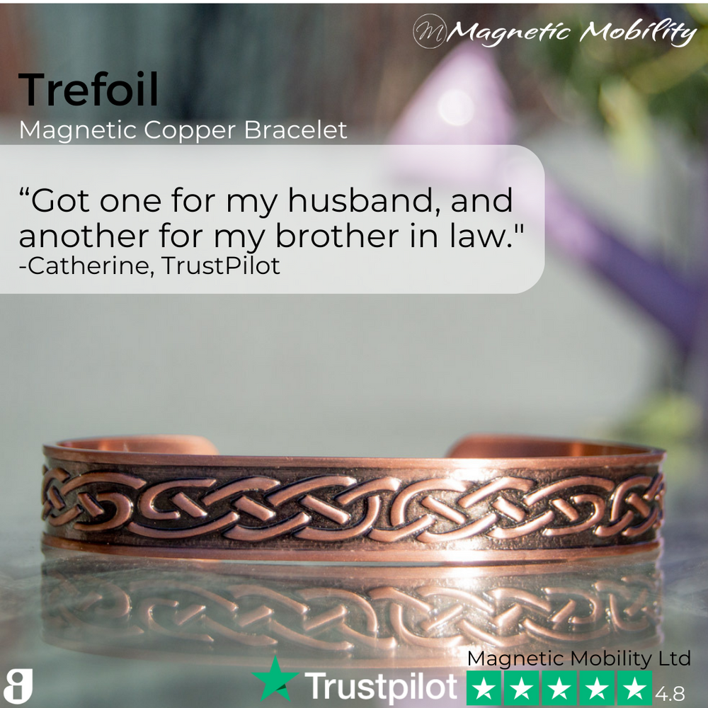 
                  
                    Load image into Gallery viewer, view of the Trefoil Copper bracelet from Magnetic Mobility. A copper bracelet with a celtic design. The bracelet is shown on a reflective surface in a garden. Perfect for people with arthritis and back pain. 99% pure copper. Customer review written on the image from Trustpilot stating &amp;quot;Got one for my husband and another for my brother in law&amp;quot;. 
                  
                